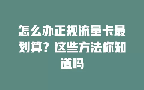 怎么办正规流量卡最划算？这些方法你知道吗