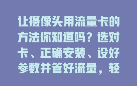 让摄像头用流量卡的方法你知道吗？选对卡、正确安装、设好参数并管好流量，轻松实现稳定连接