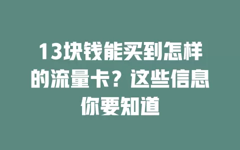 13块钱能买到怎样的流量卡？这些信息你要知道