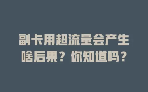 副卡用超流量会产生啥后果？你知道吗？