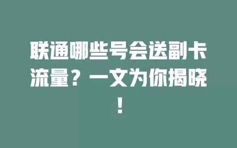 联通哪些号会送副卡流量？一文为你揭晓！
