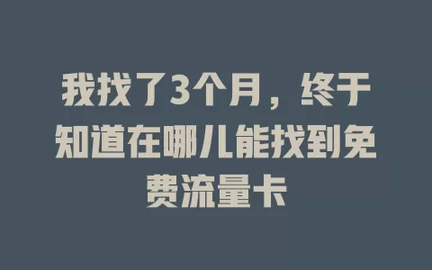 我找了3个月，终于知道在哪儿能找到免费流量卡