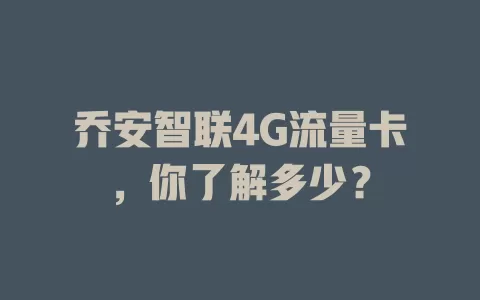 乔安智联4G流量卡，你了解多少？