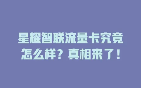 星耀智联流量卡究竟怎么样？真相来了！