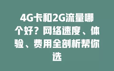 4G卡和2G流量哪个好？网络速度、体验、费用全剖析帮你选