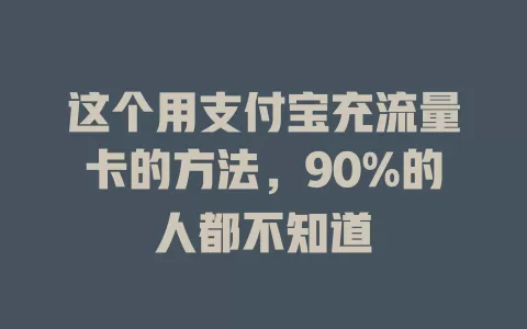 这个用支付宝充流量卡的方法，90%的人都不知道