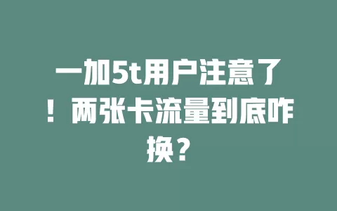 一加5t用户注意了！两张卡流量到底咋换？