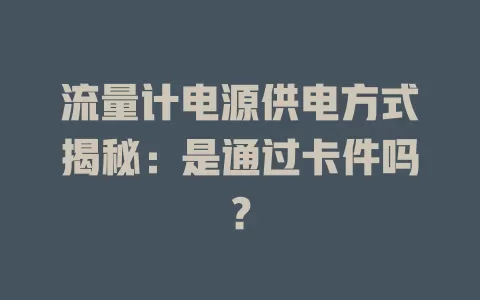 流量计电源供电方式揭秘：是通过卡件吗？