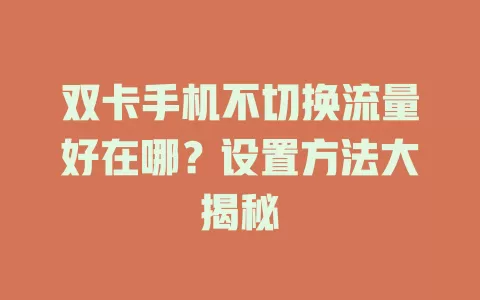 双卡手机不切换流量好在哪？设置方法大揭秘
