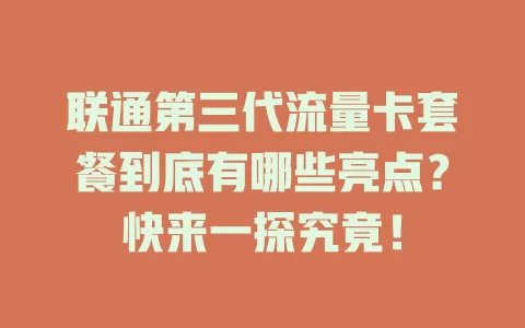 联通第三代流量卡套餐到底有哪些亮点？快来一探究竟！