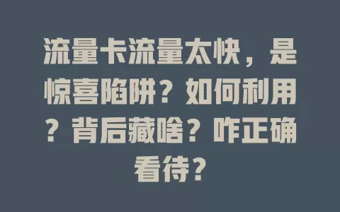 流量卡流量太快，是惊喜陷阱？如何利用？背后藏啥？咋正确看待？