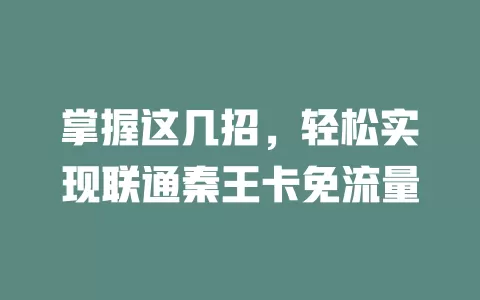 掌握这几招，轻松实现联通秦王卡免流量