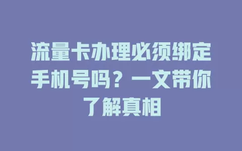 流量卡办理必须绑定手机号吗？一文带你了解真相