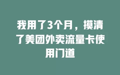 我用了3个月，摸清了美团外卖流量卡使用门道