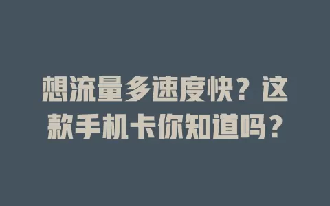 想流量多速度快？这款手机卡你知道吗？