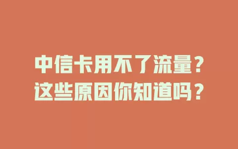 中信卡用不了流量？这些原因你知道吗？
