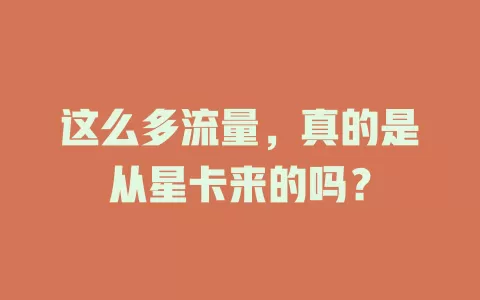 这么多流量，真的是从星卡来的吗？