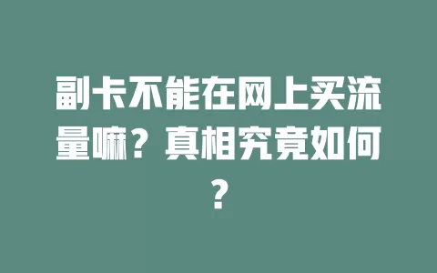 副卡不能在网上买流量嘛？真相究竟如何？