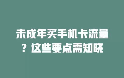 未成年买手机卡流量？这些要点需知晓