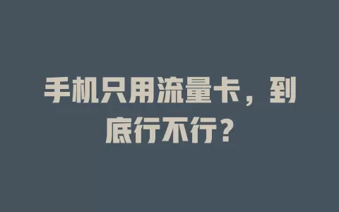 手机只用流量卡，到底行不行？