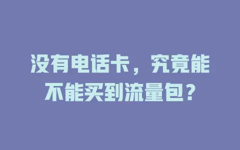 没有电话卡，究竟能不能买到流量包？
