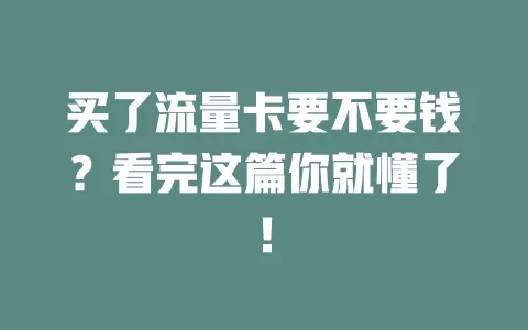 买了流量卡要不要钱？看完这篇你就懂了！