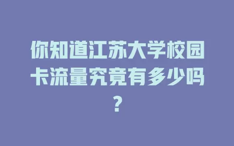 你知道江苏大学校园卡流量究竟有多少吗？