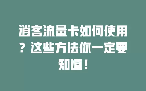 逍客流量卡如何使用？这些方法你一定要知道！