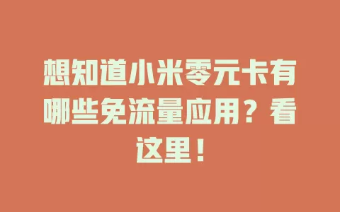 想知道小米零元卡有哪些免流量应用？看这里！