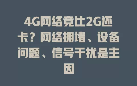 4G网络竟比2G还卡？网络拥堵、设备问题、信号干扰是主因