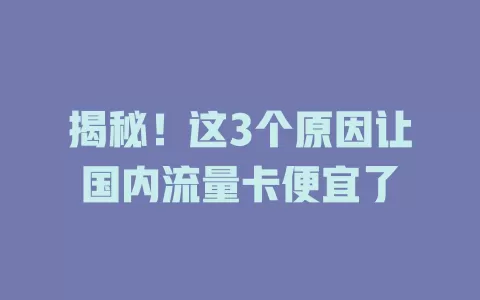 揭秘！这3个原因让国内流量卡便宜了