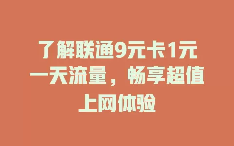 了解联通9元卡1元一天流量，畅享超值上网体验