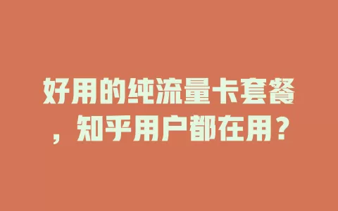 好用的纯流量卡套餐，知乎用户都在用？