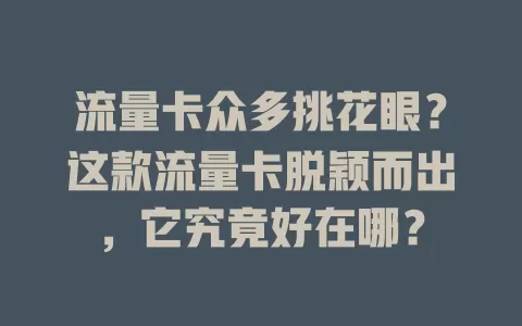 流量卡众多挑花眼？这款流量卡脱颖而出，它究竟好在哪？