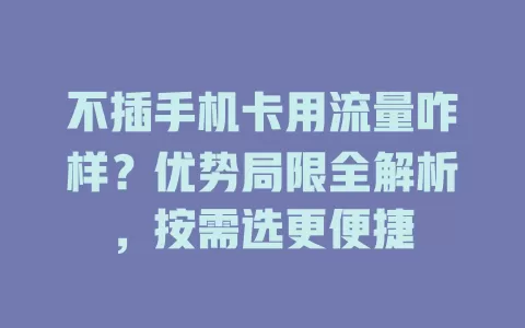 不插手机卡用流量咋样？优势局限全解析，按需选更便捷