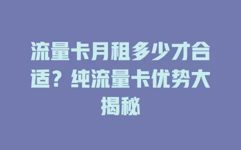 流量卡月租多少才合适？纯流量卡优势大揭秘