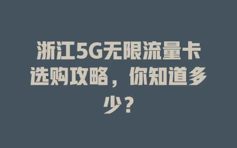浙江5G无限流量卡选购攻略，你知道多少？