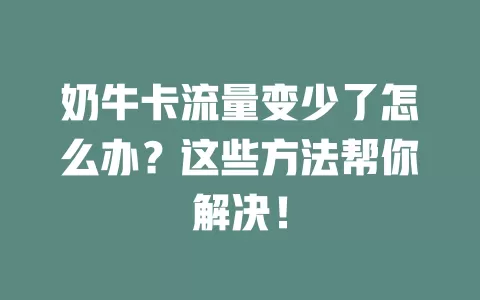 奶牛卡流量变少了怎么办？这些方法帮你解决！