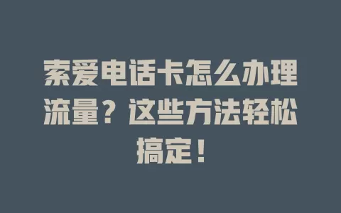 索爱电话卡怎么办理流量？这些方法轻松搞定！