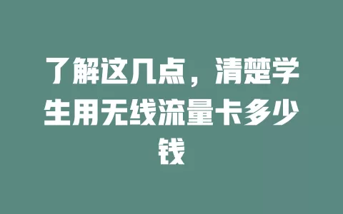 了解这几点，清楚学生用无线流量卡多少钱
