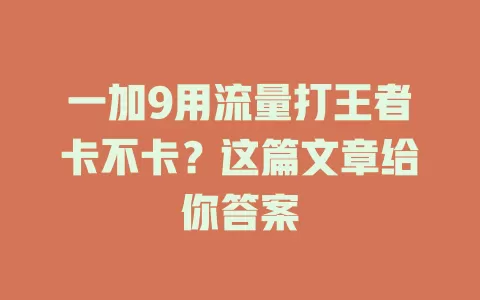 一加9用流量打王者卡不卡？这篇文章给你答案