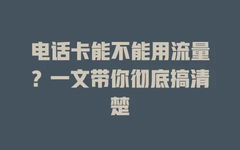 电话卡能不能用流量？一文带你彻底搞清楚