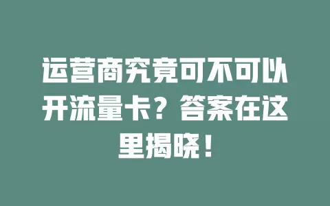 运营商究竟可不可以开流量卡？答案在这里揭晓！