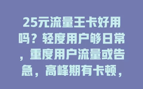 25元流量王卡好用吗？轻度用户够日常，重度用户流量或告急，高峰期有卡顿，不同需求适用性不同