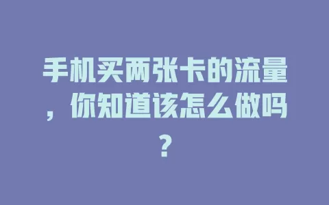 手机买两张卡的流量，你知道该怎么做吗？