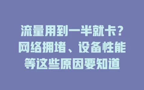 流量用到一半就卡？网络拥堵、设备性能等这些原因要知道