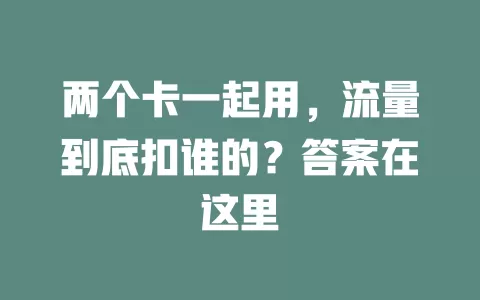 两个卡一起用，流量到底扣谁的？答案在这里