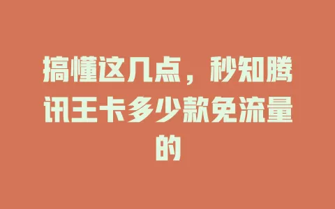 搞懂这几点，秒知腾讯王卡多少款免流量的