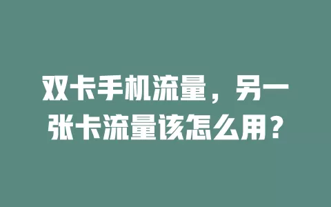 双卡手机流量，另一张卡流量该怎么用？