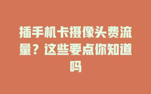 插手机卡摄像头费流量？这些要点你知道吗